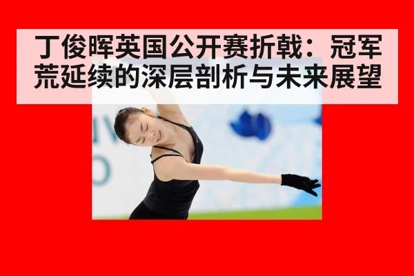 丁俊晖英国公开赛折戟：冠军荒延续的深层剖析与未来展望