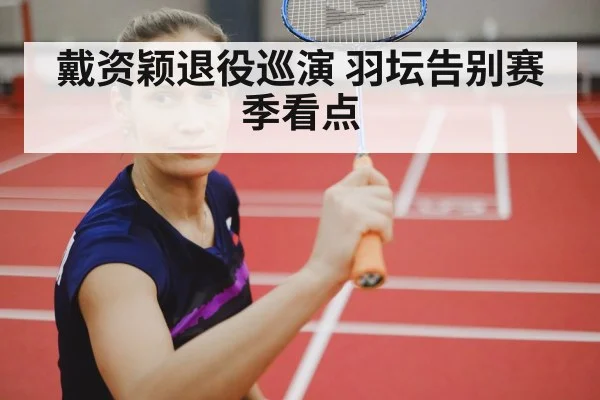 戴资颖退役巡演 羽坛告别赛季看点